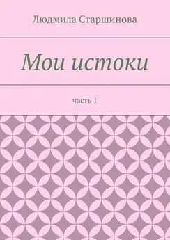 Людмила Старшинова - Мои истоки. Часть 1