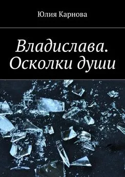 Юлия Карнова - Владислава. Осколки души