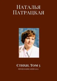 Наталья Патрацкая - Стихи. Том 5. Время написания 2003