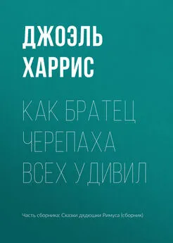 Джоэль Харрис - Как Братец Черепаха всех удивил