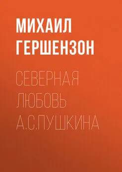 Михаил Гершензон - Северная любовь А.С.Пушкина