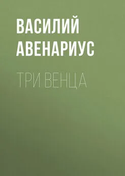 Василий Авенариус - Три венца