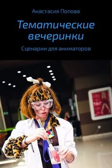 Анастасия Попова - Тематические вечеринки. Сценарии детских праздников