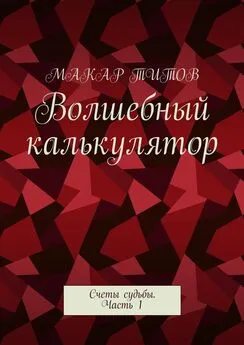 Макар Титов - Волшебный калькулятор. Счеты судьбы. Часть 1