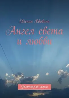 Евгения Вдовина - Ангел света и любви. Философский роман