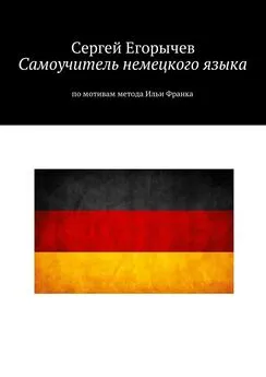 Сергей Егорычев - Самоучитель немецкого языка. По мотивам метода Ильи Франка