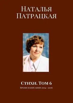 Наталья Патрацкая - Стихи. Том 6. Время написания 2004—2006