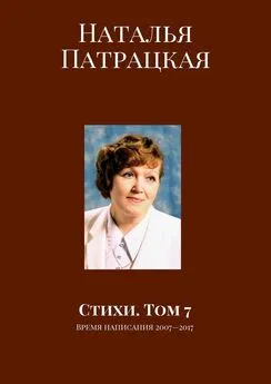 Наталья Патрацкая - Стихи. Том 7. Время написания 2007—2017