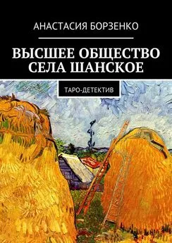 Анастасия Борзенко - Высшее общество села Шанское. Таро-детектив