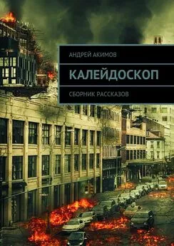 Андрей Акимов - Калейдоскоп. Сборник рассказов