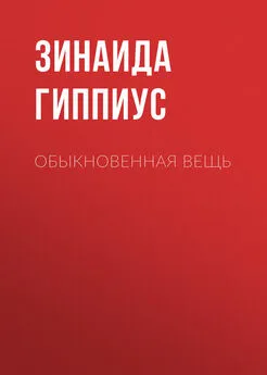 Зинаида Гиппиус - Обыкновенная вещь