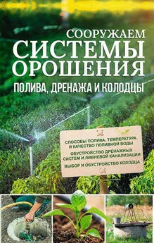 Юрий Подольский - Сооружаем системы орошения, полива, дренажа и колодцы