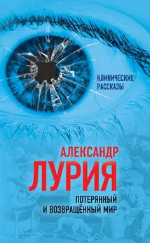 Александр Лурия - Потерянный и возвращенный мир. История одного ранения (сборник)