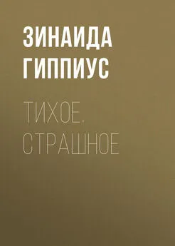 Зинаида Гиппиус - Тихое. Страшное