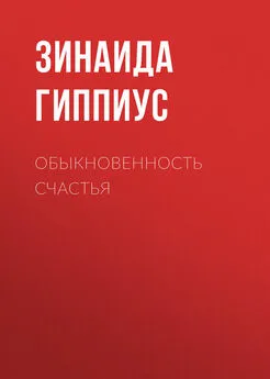 Зинаида Гиппиус - Обыкновенность счастья