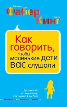 Джоанна Фабер - Как говорить, чтобы маленькие дети вас слушали. Руководство по выживанию с детьми от 2 до 7 лет