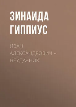 Зинаида Гиппиус - Иван Александрович – неудачник