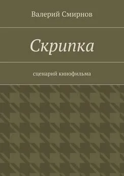 Валерий Смирнов - Скрипка. Cценарий кинофильма