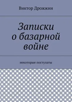 Виктор Дрожжин - Записки о базарной войне. Некоторые постулаты