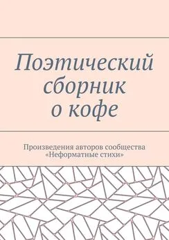 Галина Шляхова - Поэтический сборник о кофе. Произведения авторов сообщества «Неформатные стихи»