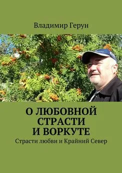 Владимир Герун - О любовной страсти и Воркуте. Страсти любви и Крайний Север