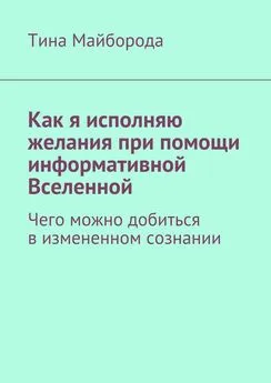 Тина Майборода - Как я исполняю желания при помощи информативной Вселенной. Чего можно добиться в измененном сознании