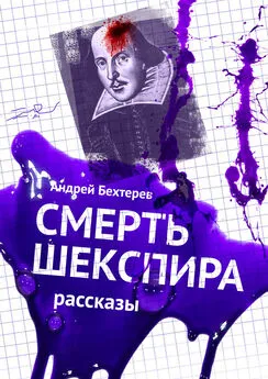 Андрей Бехтерев - Смерть Шекспира. Рассказы