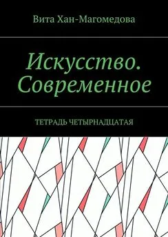 Вита Хан-Магомедова - Искусство. Современное. Тетрадь четырнадцатая