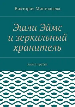 Виктория Мингалеева - Эшли Эймс и зеркальный хранитель. Книга третья