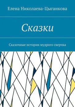 Елена Николаева-Цыганкова - Сказки. Сказочные истории мудрого сверчка