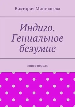 Виктория Мингалеева - Индиго. Гениальное безумие. Книга первая