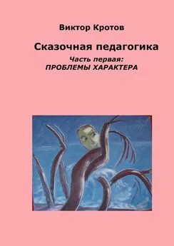 Виктор Кротов - Сказочная педагогика. Часть первая. Проблемы характера