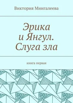 Виктория Мингалеева - Эрика и Янгул. Слуга зла. Книга первая