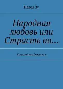 Павел Зу - Народная любовь, или Страсть по… Комедийная фантазия