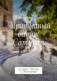 Константин Готье - Тридцатый виток Сатурна. Из цикла «Письма с Монмартра»