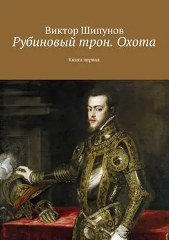 Виктор Шипунов - Рубиновый трон. Охота. Книга первая