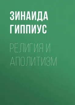 Зинаида Гиппиус - Религия и аполитизм