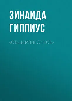 Зинаида Гиппиус - «Общеизвестное»