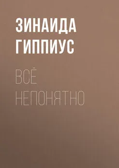 Зинаида Гиппиус - Всё непонятно