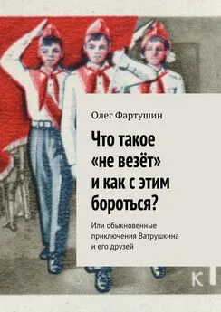 Олег Фартушин - Что такое «не везёт» и как с этим бороться? Или обыкновенные приключения Ватрушкина и его друзей