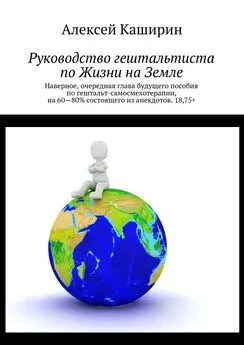 Алексей Каширин - Руководство гештальтиста по Жизни на Земле