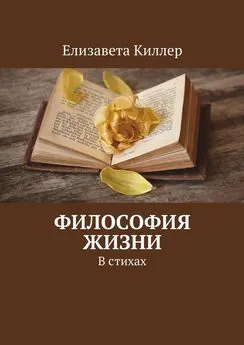 Елизавета Киллер - Философия жизни. В стихах