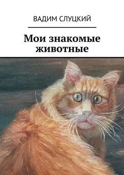 Вадим Слуцкий - Мои знакомые животные