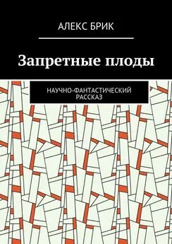 Алекс Брик - Запретные плоды. Научно-фантастический рассказ