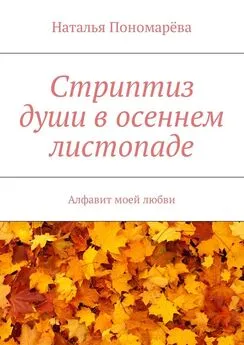 Наталья Пономарёва - Стриптиз души в осеннем листопаде. Алфавит моей любви