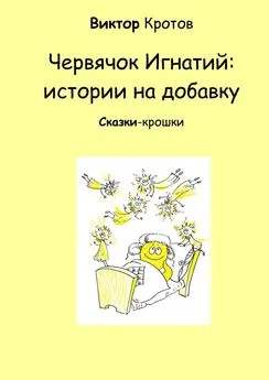 Виктор Кротов - Червячок Игнатий: истории на добавку. Сказки-крошки