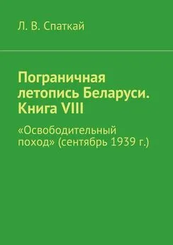 Л. Спаткай - Пограничная летопись Беларуси. Книга VIII. «Освободительный поход» (сентябрь 1939 г.)