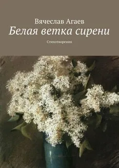 Вячеслав Агаев - Белая ветка сирени. Стихотворения