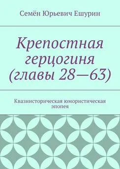 Семён Ешурин - Крепостная герцогиня (главы 28—63). Квазиисторическая юмористическая эпопея