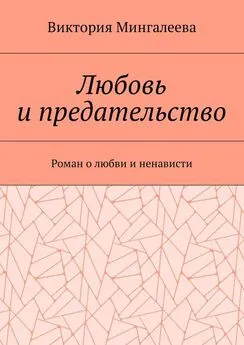 Виктория Мингалеева - Любовь и предательство. Роман о любви и ненависти